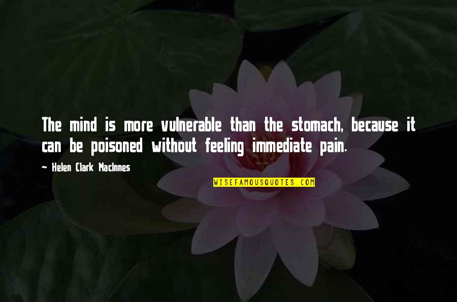 Feeling The Pain Quotes By Helen Clark MacInnes: The mind is more vulnerable than the stomach,