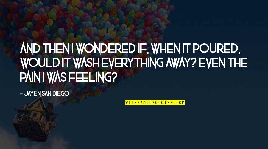 Feeling The Pain Quotes By Jayen San Diego: And then I wondered if, when it poured,