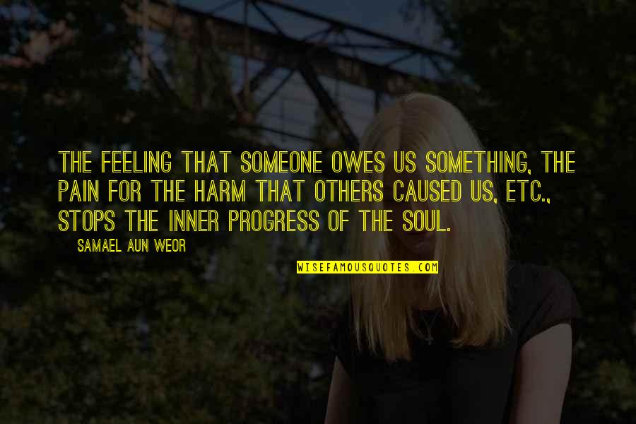 Feeling The Pain Quotes By Samael Aun Weor: The feeling that someone owes us something, the