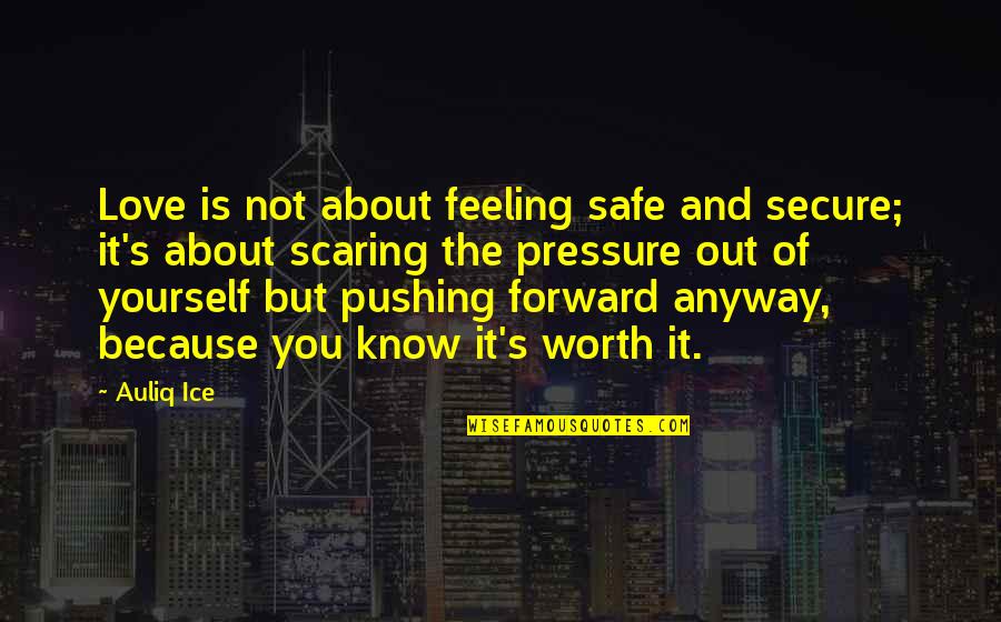 Feeling The Pressure Quotes By Auliq Ice: Love is not about feeling safe and secure;