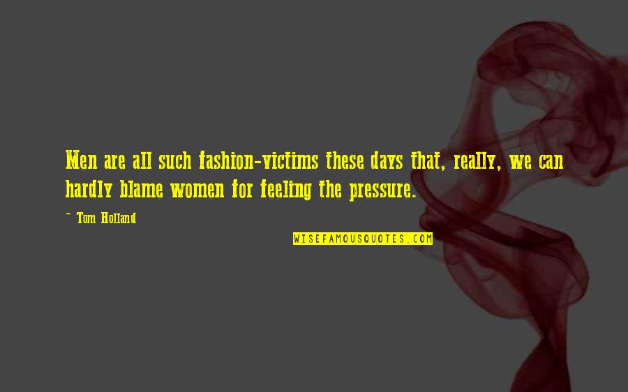 Feeling The Pressure Quotes By Tom Holland: Men are all such fashion-victims these days that,