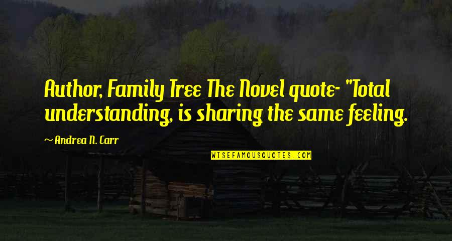 Feeling The Same Quotes By Andrea N. Carr: Author, Family Tree The Novel quote- "Total understanding,