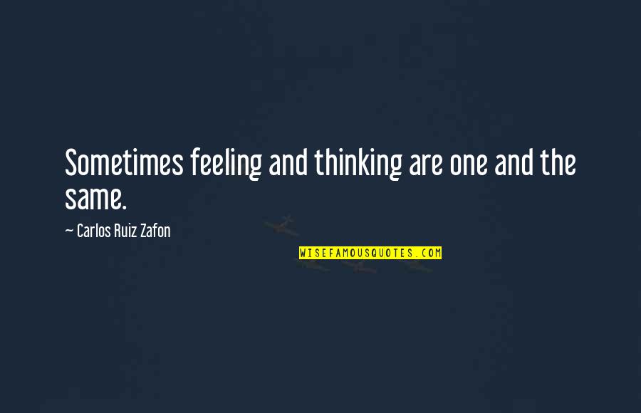 Feeling The Same Quotes By Carlos Ruiz Zafon: Sometimes feeling and thinking are one and the