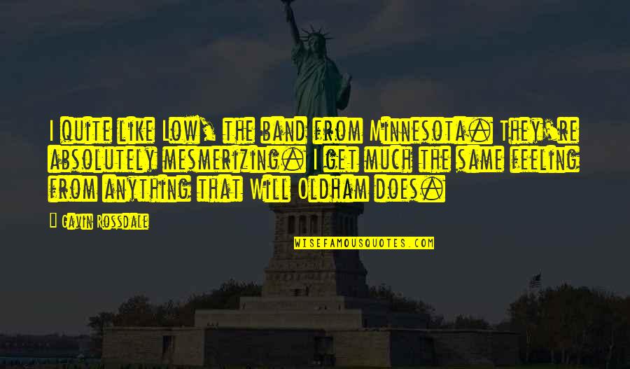 Feeling The Same Quotes By Gavin Rossdale: I quite like Low, the band from Minnesota.