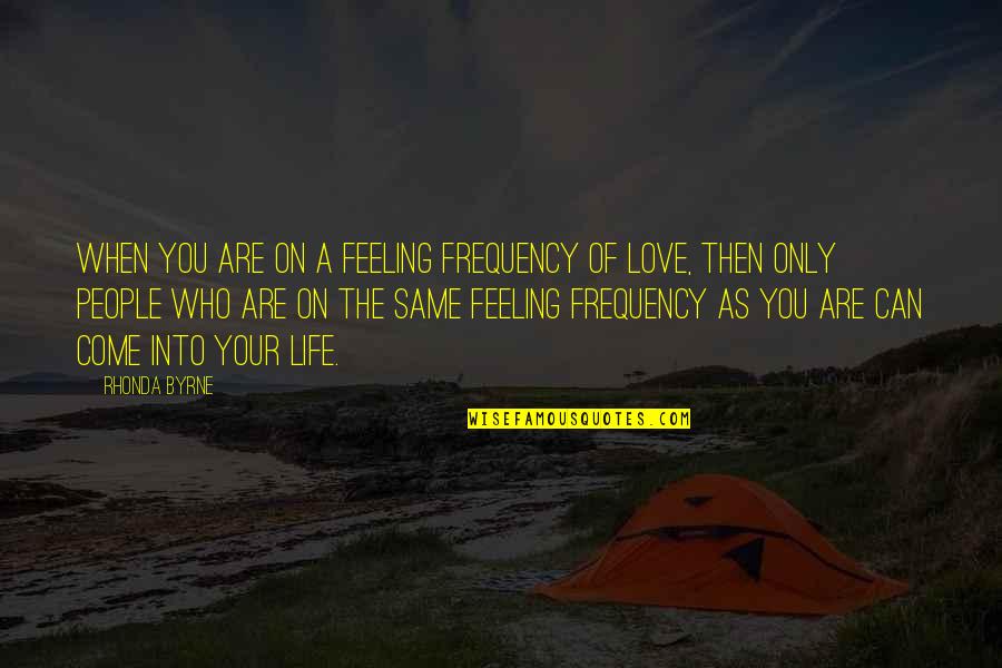 Feeling The Same Quotes By Rhonda Byrne: When you are on a feeling frequency of