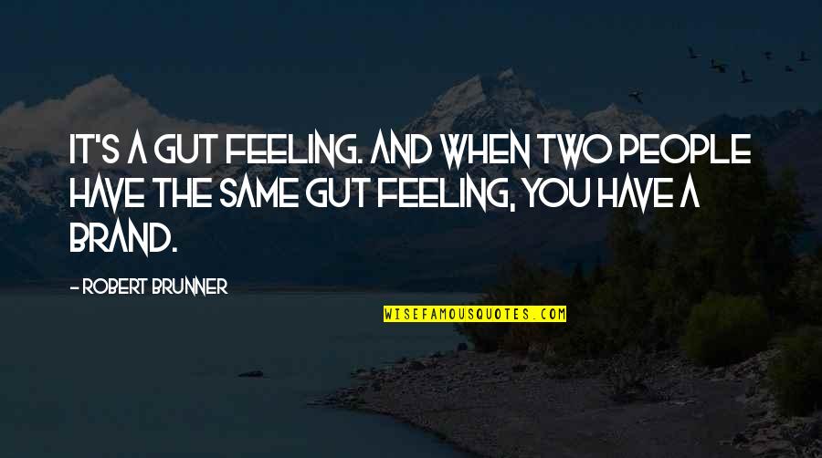 Feeling The Same Quotes By Robert Brunner: It's a gut feeling. And when two people