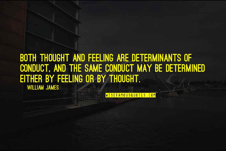Feeling The Same Quotes By William James: Both thought and feeling are determinants of conduct,