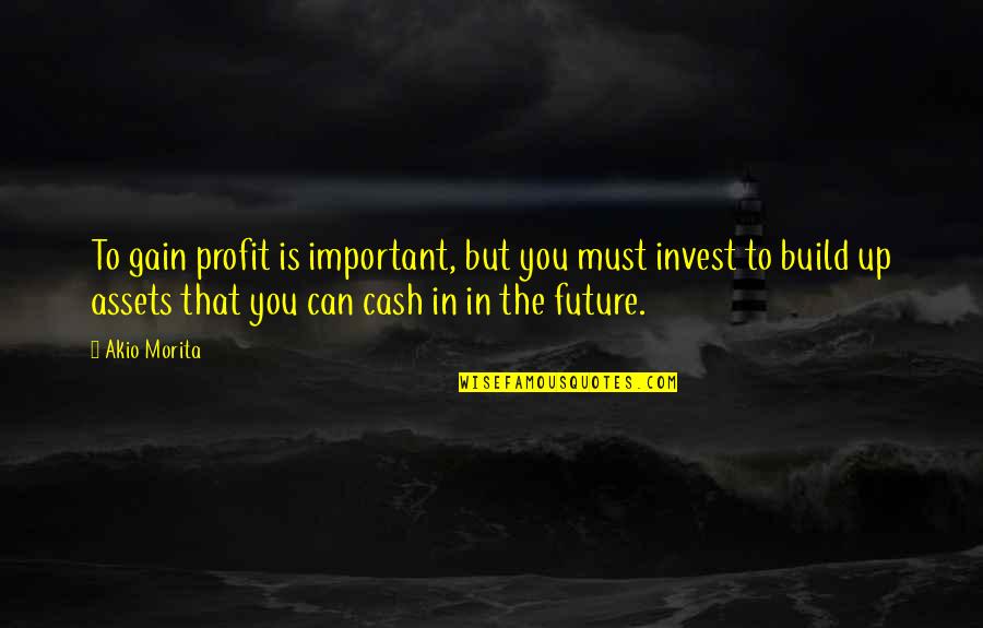 Feeling The Spark Quotes By Akio Morita: To gain profit is important, but you must