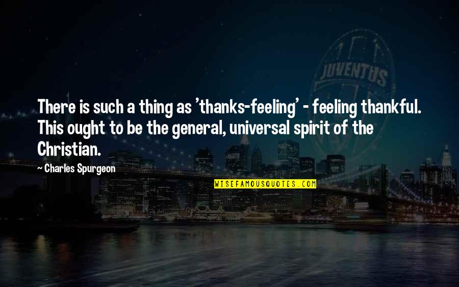 Feeling The Spirit Quotes By Charles Spurgeon: There is such a thing as 'thanks-feeling' -