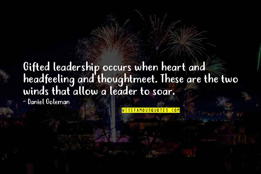 Feeling The Wind Quotes By Daniel Goleman: Gifted leadership occurs when heart and headfeeling and