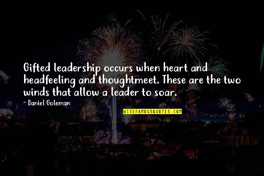 Feeling The Wind Quotes By Daniel Goleman: Gifted leadership occurs when heart and headfeeling and Feeling The Wind Quotes By Daniel Goleman: Gifted leadership occurs when heart and headfeeling and