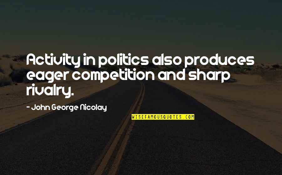 Feeling The Wind Quotes By John George Nicolay: Activity in politics also produces eager competition and