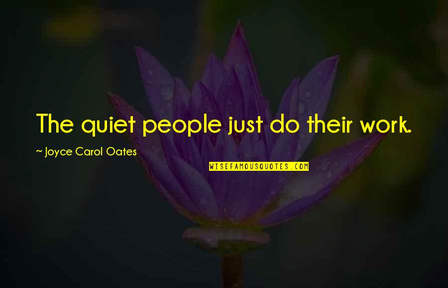 Feeling The World Is Against You Quotes By Joyce Carol Oates: The quiet people just do their work. Feeling The World Is Against You Quotes By Joyce Carol Oates: The quiet people just do their work.