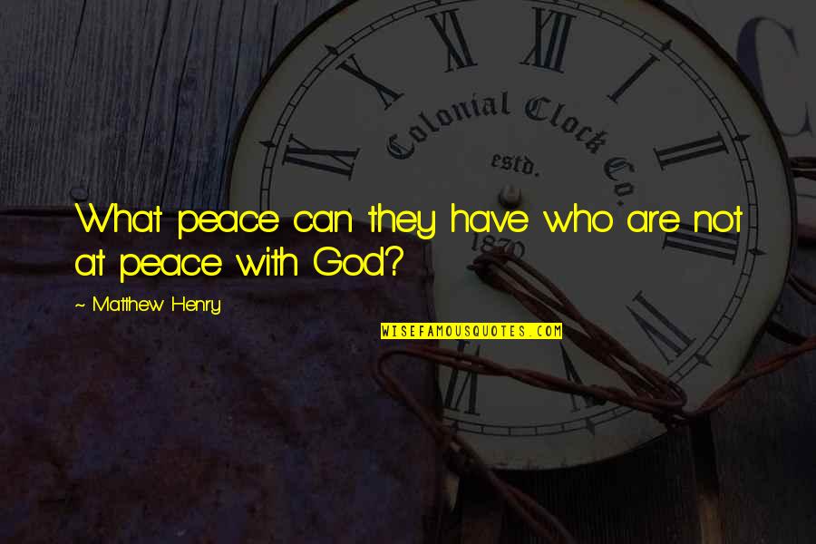 Feeling Things Deeply Quotes By Matthew Henry: What peace can they have who are not
