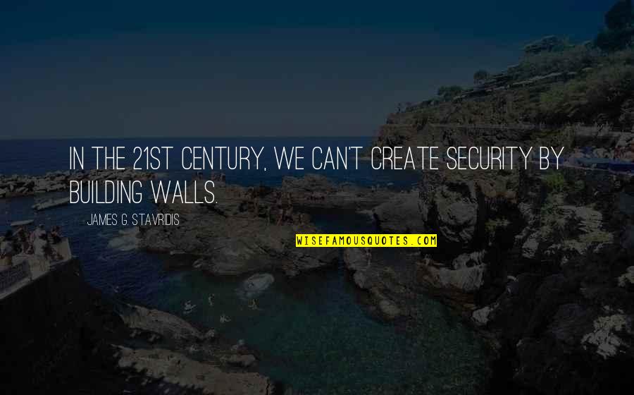 Feeling This Cover Quotes By James G. Stavridis: In the 21st century, we can't create security