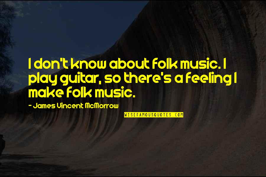 Feeling This Guitar Quotes By James Vincent McMorrow: I don't know about folk music. I play