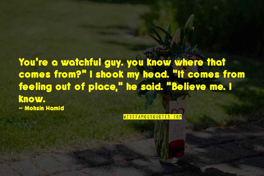 Feeling This Guy Quotes By Mohsin Hamid: You're a watchful guy. you know where that