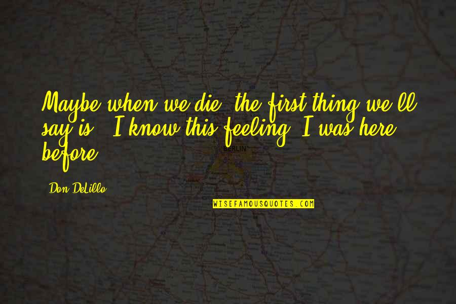 Feeling This Quotes By Don DeLillo: Maybe when we die, the first thing we'll