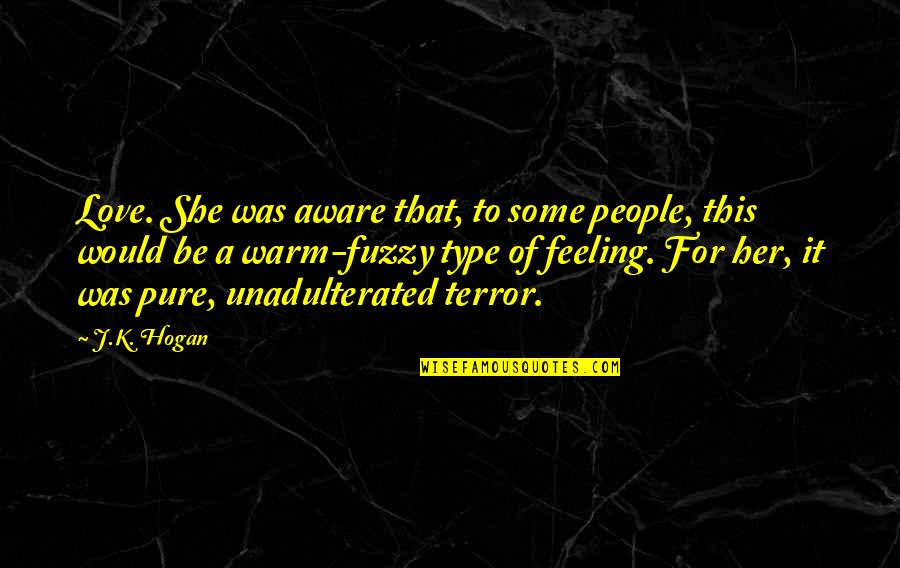 Feeling This Quotes By J.K. Hogan: Love. She was aware that, to some people,