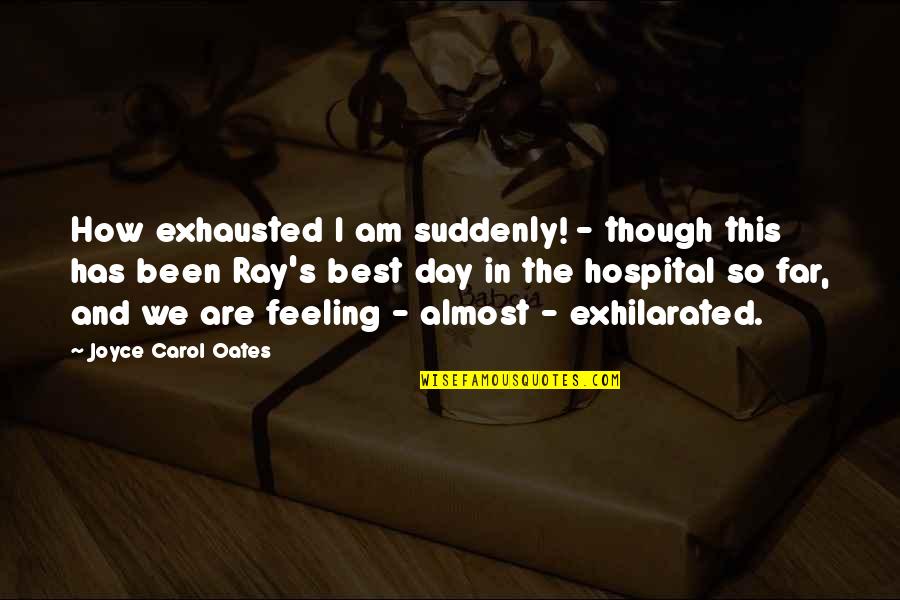 Feeling This Quotes By Joyce Carol Oates: How exhausted I am suddenly! - though this