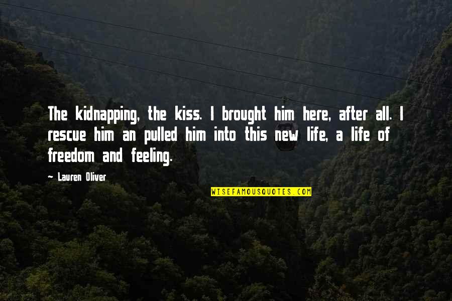 Feeling This Quotes By Lauren Oliver: The kidnapping, the kiss. I brought him here,