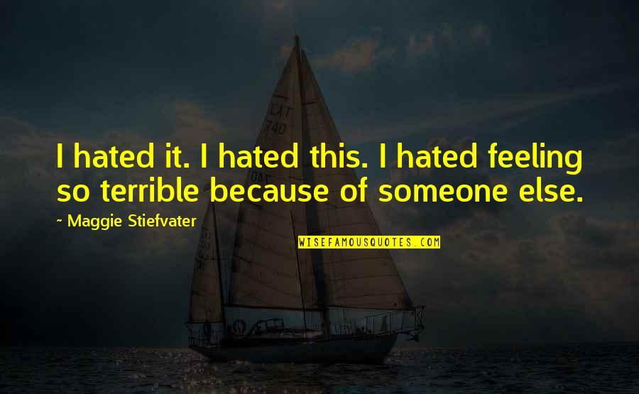Feeling This Quotes By Maggie Stiefvater: I hated it. I hated this. I hated