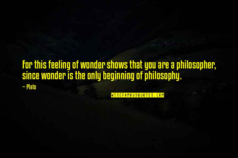 Feeling This Quotes By Plato: For this feeling of wonder shows that you