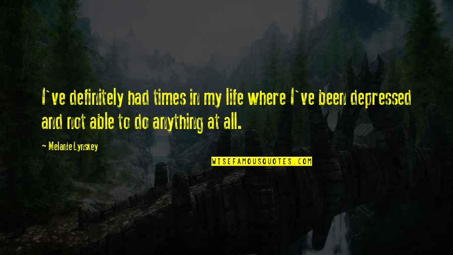 Feeling Tiny Quotes By Melanie Lynskey: I've definitely had times in my life where Feeling Tiny Quotes By Melanie Lynskey: I've definitely had times in my life where