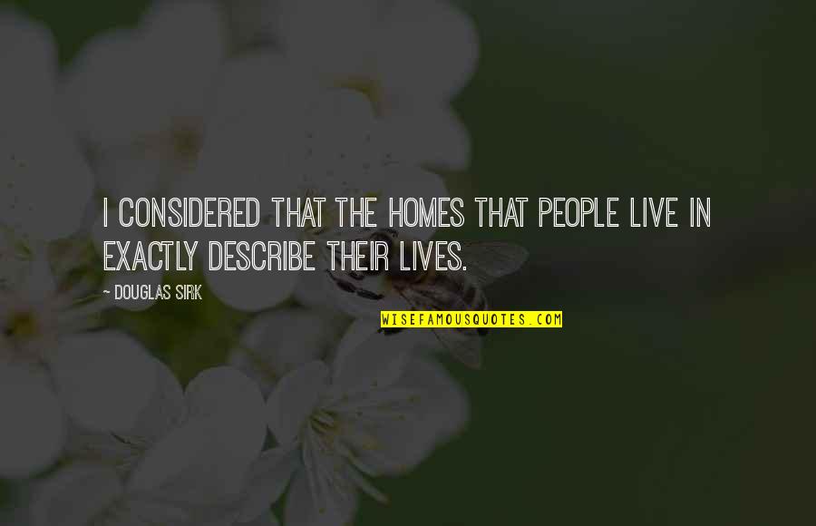 Feeling Tipsy Quotes By Douglas Sirk: I considered that the homes that people live