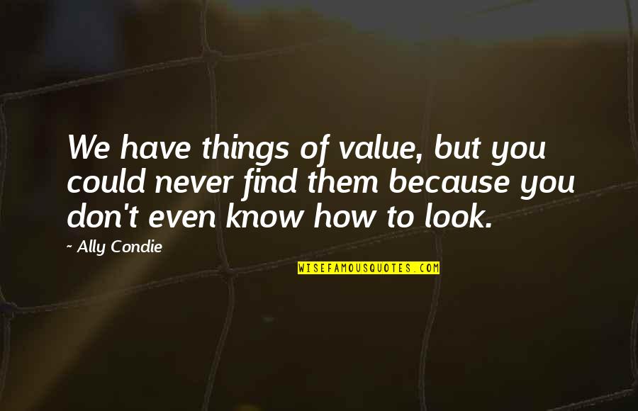 Feeling Tired After Work Quotes By Ally Condie: We have things of value, but you could