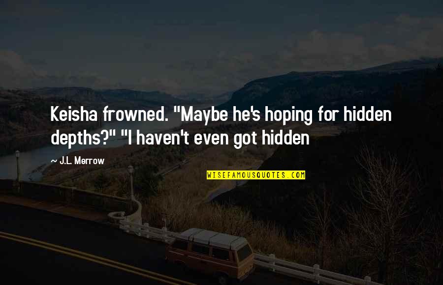 Feeling Tired And Drained Quotes By J.L. Merrow: Keisha frowned. "Maybe he's hoping for hidden depths?"