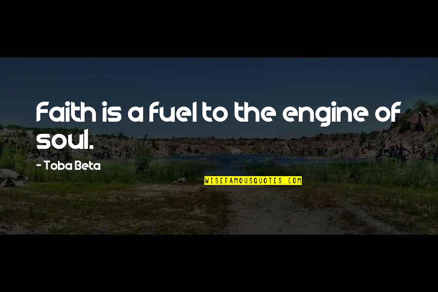 Feeling Tired At Work Quotes By Toba Beta: Faith is a fuel to the engine of Feeling Tired At Work Quotes By Toba Beta: Faith is a fuel to the engine of