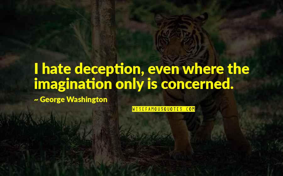 Feeling To Die Quotes By George Washington: I hate deception, even where the imagination only