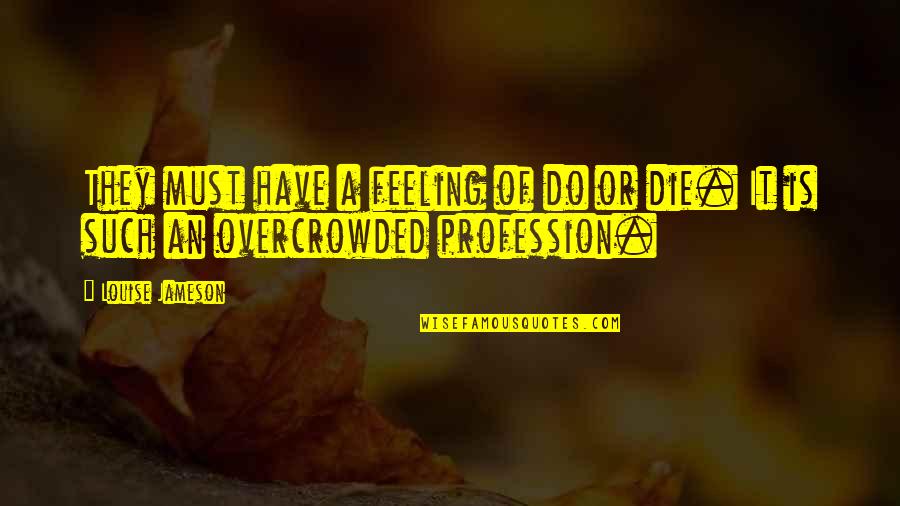 Feeling To Die Quotes By Louise Jameson: They must have a feeling of do or