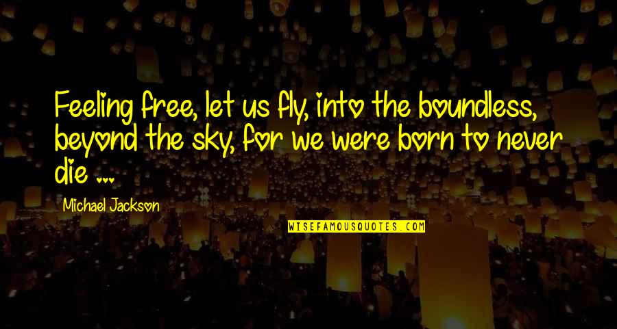 Feeling To Die Quotes By Michael Jackson: Feeling free, let us fly, into the boundless,