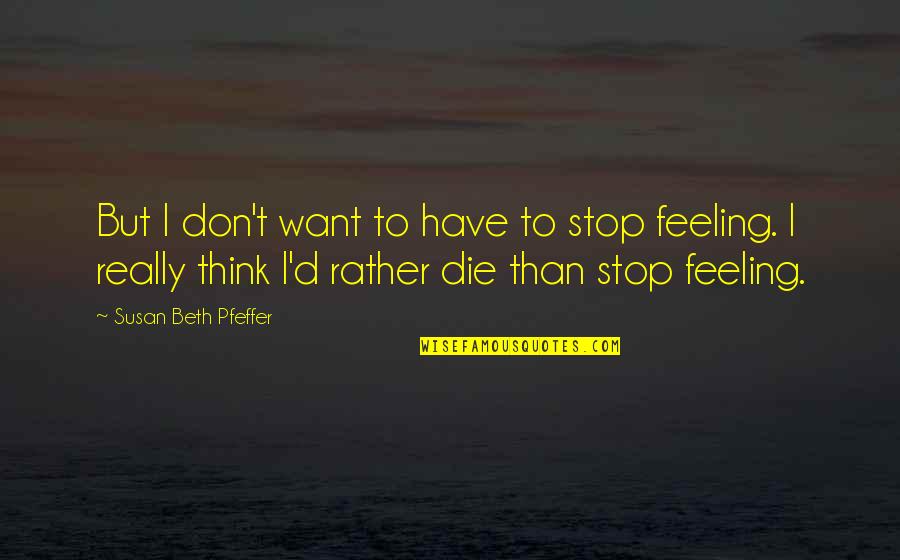 Feeling To Die Quotes By Susan Beth Pfeffer: But I don't want to have to stop
