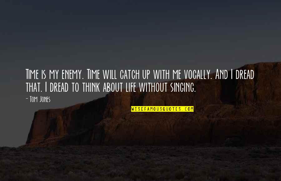 Feeling To Die Quotes By Tom Jones: Time is my enemy. Time will catch up