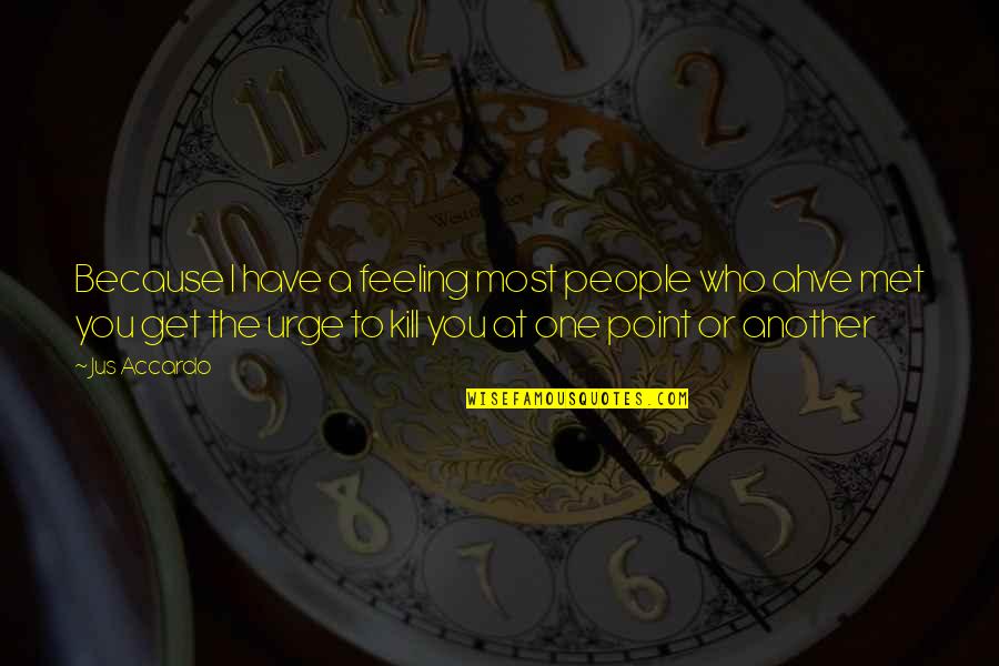 Feeling To Quotes By Jus Accardo: Because I have a feeling most people who Feeling To Quotes By Jus Accardo: Because I have a feeling most people who