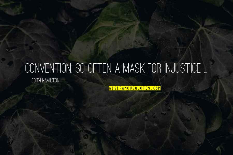 Feeling Too Deeply Quotes By Edith Hamilton: Convention, so often a mask for injustice ...