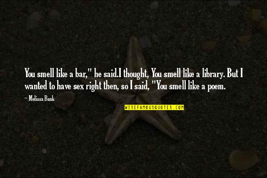 Feeling Too Deeply Quotes By Melissa Bank: You smell like a bar," he said.I thought, Feeling Too Deeply Quotes By Melissa Bank: You smell like a bar," he said.I thought,