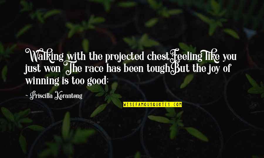 Feeling Too Good Quotes By Priscilla Koranteng: Walking with the projected chestFeeling like you just