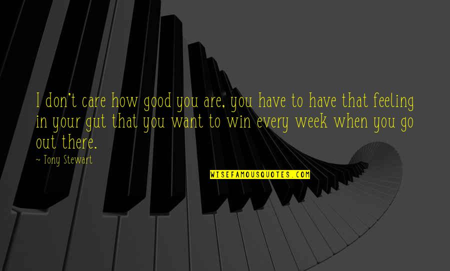 Feeling Too Good Quotes By Tony Stewart: I don't care how good you are, you