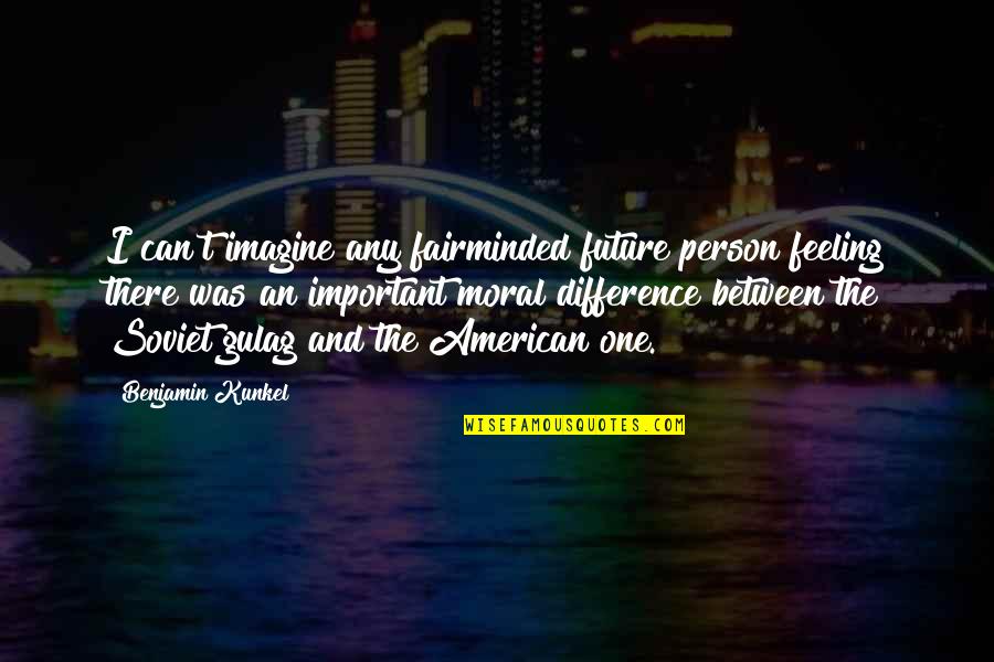 Feeling Too Important Quotes By Benjamin Kunkel: I can't imagine any fairminded future person feeling