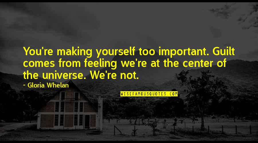 Feeling Too Important Quotes By Gloria Whelan: You're making yourself too important. Guilt comes from
