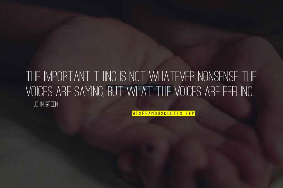 Feeling Too Important Quotes By John Green: The important thing is not whatever nonsense the