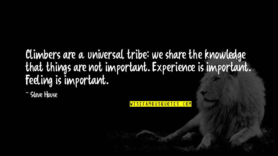 Feeling Too Important Quotes By Steve House: Climbers are a universal tribe: we share the