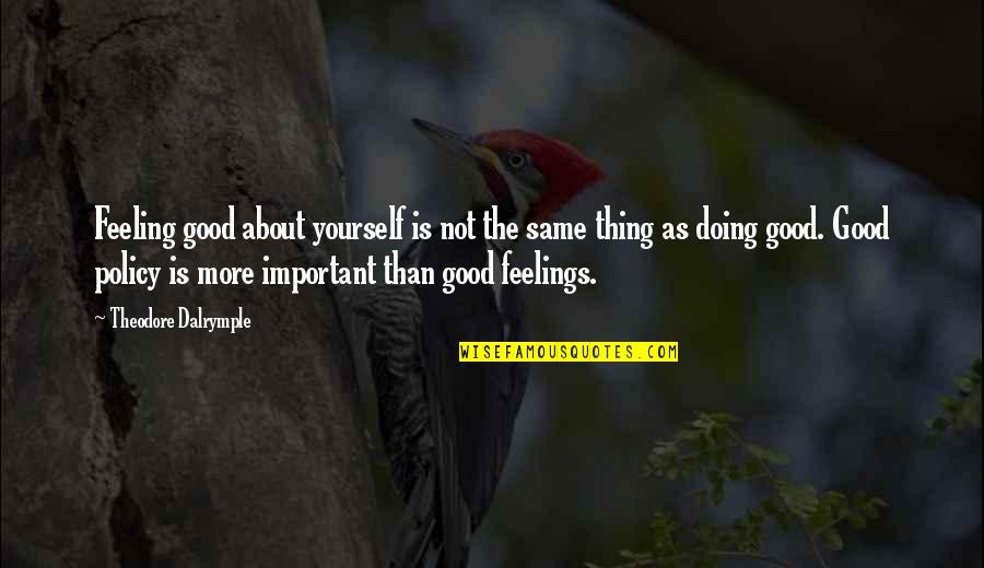 Feeling Too Important Quotes By Theodore Dalrymple: Feeling good about yourself is not the same