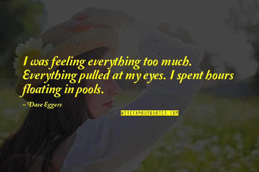 Feeling Too Much Quotes By Dave Eggers: I was feeling everything too much. Everything pulled