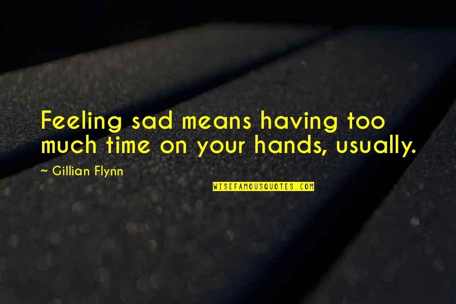 Feeling Too Much Quotes By Gillian Flynn: Feeling sad means having too much time on