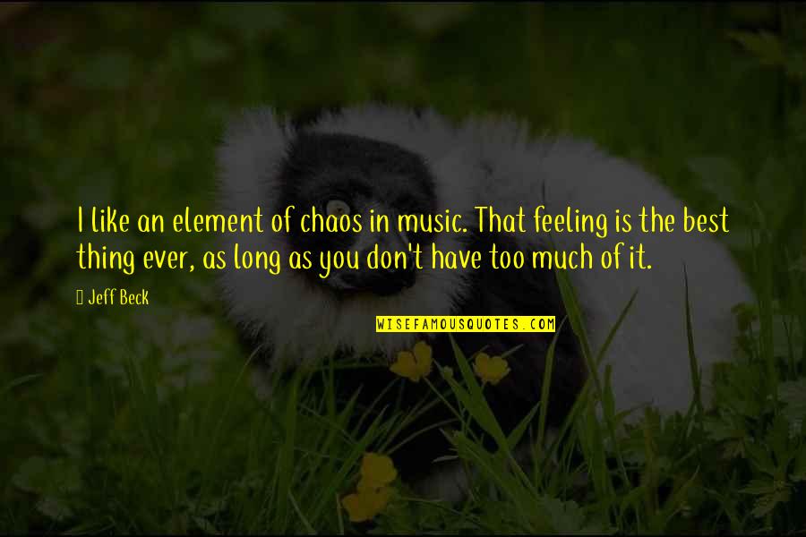 Feeling Too Much Quotes By Jeff Beck: I like an element of chaos in music.